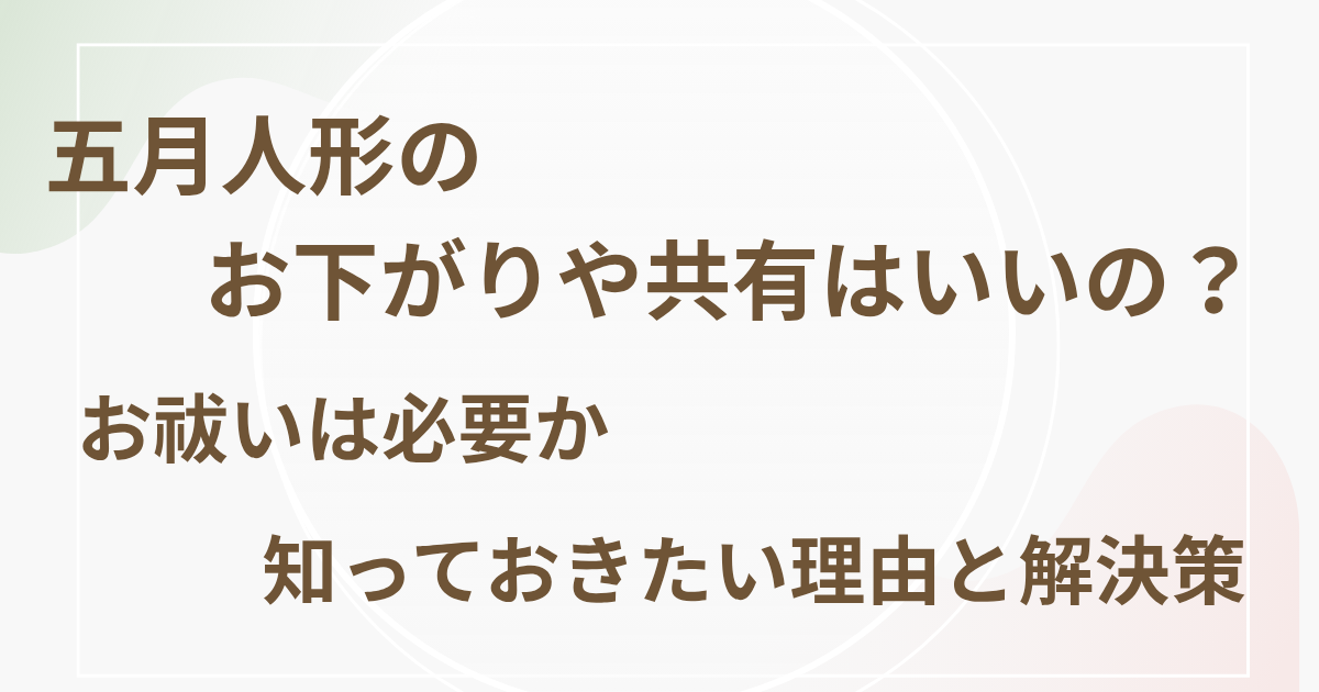 五月人形のお下がりや共有はいいの? お祓いは必要か