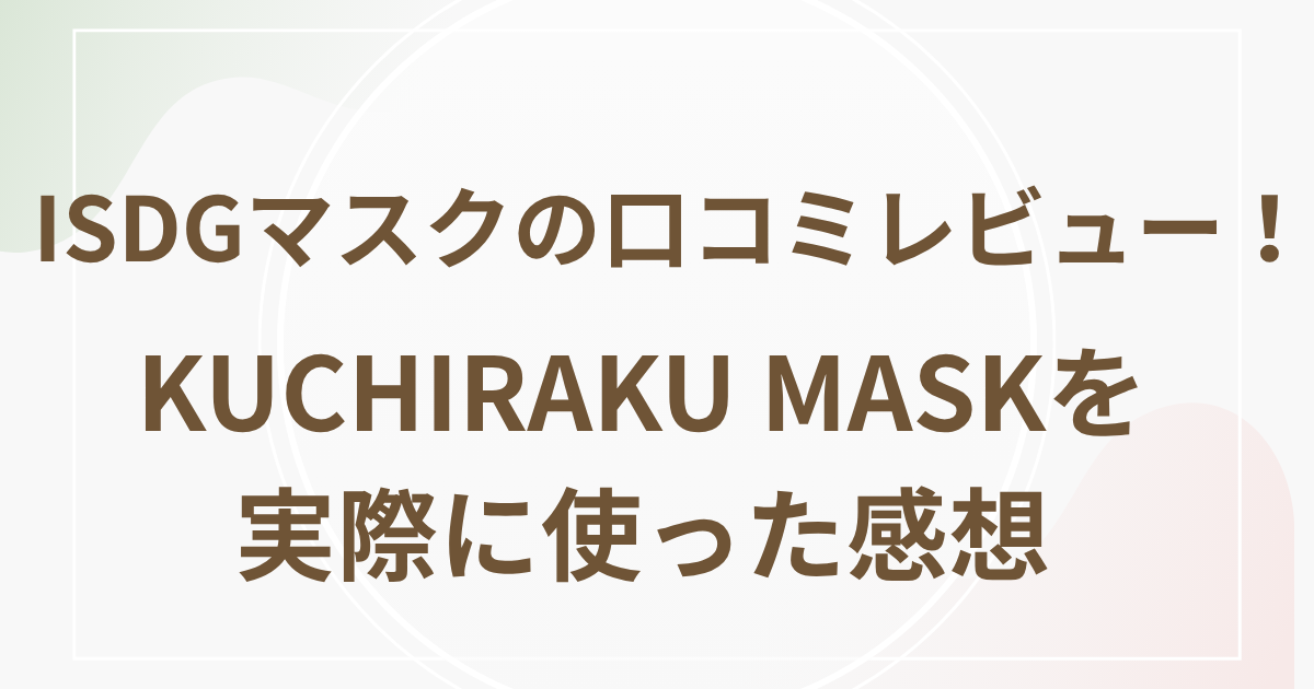 ISDGマスクの口コミレビュー！KUCHIRAKU MASKを実際に使った感想