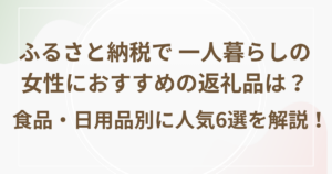 ふるさと納税で 一人暮らしの女性におすすめの返礼品は？食品・日用品別に人気6選を解説！