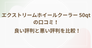 エクストリームホイールクーラー 50qtの口コミ！良い評判と悪い評判を比較！