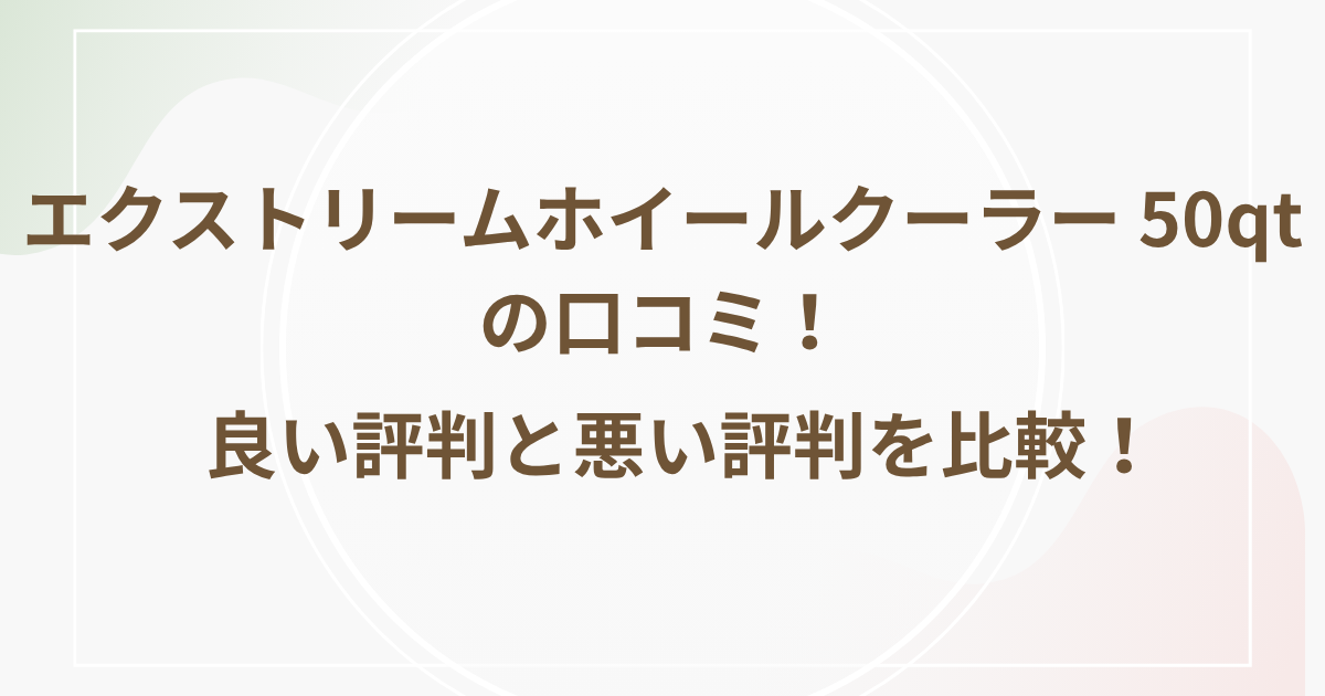 エクストリームホイールクーラー 50qtの口コミ！良い評判と悪い評判を比較！