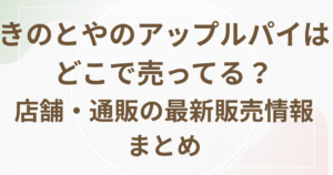きのとやのアップルパイはどこで売ってる？店舗・通販の最新販売情報まとめ