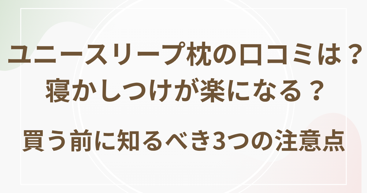 ユニースリープ枕の口コミは？寝かしつけが楽になる？買う前に知るべき3つの注意点