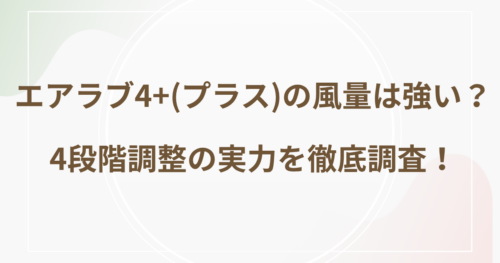 エアラブ4+(プラス)の風量は強い？4段階調整の実力を徹底調査！