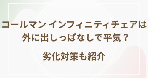 コールマン インフィニティチェアは外に出しっぱなしで平気？劣化対策も紹介